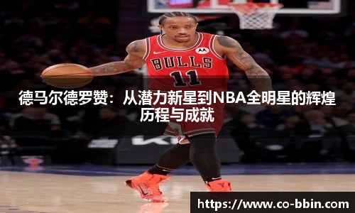 德马尔德罗赞：从潜力新星到NBA全明星的辉煌历程与成就